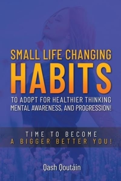 Cover for Qash Qoutain · Small Life Changing Habits to adopt for Healthier Thinking, Mental Awareness, and Progression! (Taschenbuch) (2021)