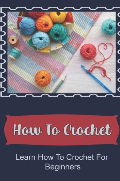How To Crochet - Kenna Tremel - Books - Independently Published - 9798755461177 - October 28, 2021