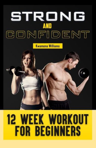 Strong and Confident: 12-Week Workout for Beginners - Kwamena Williams - Kirjat - Independently Published - 9798759294177 - torstai 4. marraskuuta 2021