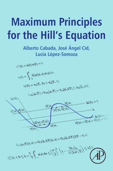 Maximum Principles for the Hill's Equation - Cabada, Alberto (Department of Mathematical Analysis, Faculty of Mathematics, Universidade de Santiago de Compostela) - Bücher - Elsevier Science Publishing Co Inc - 9780128041178 - 19. Oktober 2017