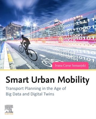 Cover for Semanjski, Ivana Cavar (Faculty of Engineering and Architecture, Department of Industrial Systems Engineering and Product Design, Ghent University, Ghent, Belgium) · Smart Urban Mobility: Transport Planning in the Age of Big Data and Digital Twins (Paperback Book) (2023)