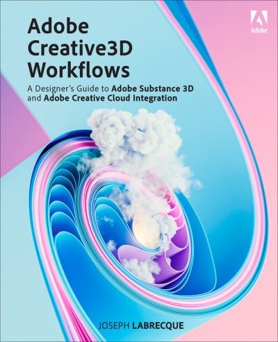 Cover for Joseph Labrecque · Adobe Creative 3D Workflows: A Designer's Guide to Adobe Substance 3D and Adobe Creative Cloud Integration (Paperback Book) (2024)