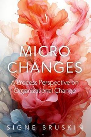 Cover for Bruskin, Signe (External lecturer, External lecturer, Copenhagen Business School) · Micro Changes: A Process Perspective on Organizational Change (Hardcover Book) (2025)