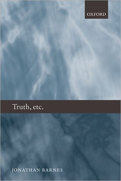 Cover for Barnes, Jonathan (, Universite de Paris-Sorbonne) · Truth, etc.: Six Lectures on Ancient Logic (Paperback Book) (2009)