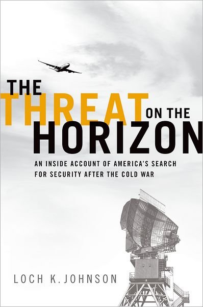 Johnson, Loch K. (Regents Professor of International Affairs, Regents Professor of International Affairs, University of Georgia) · The Threat on the Horizon: An Inside Account of America's Search for Security after the Cold War (Hardcover Book) (2011)