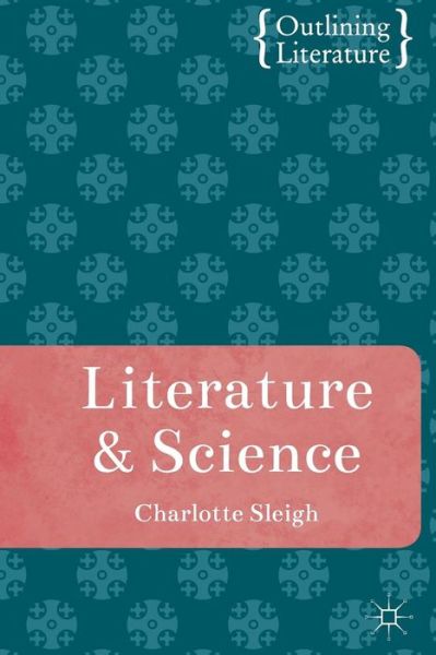 Cover for Charlotte Sleigh · Literature and Science - Outlining Literature (Paperback Book) (2010)