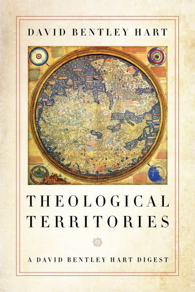 Theological Territories: A David Bentley Hart Digest - David Bentley Hart - Books - University of Notre Dame Press - 9780268107178 - April 15, 2020