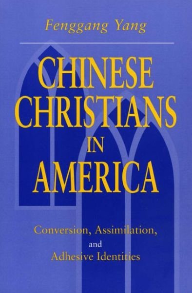 Cover for Yang, Fenggang (University of Southern Maine) · Chinese Christians in America: Conversion, Assimilation, and Adhesive Identities (Paperback Book) (1999)