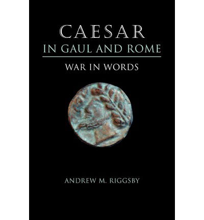 Caesar in Gaul and Rome: War in Words - Andrew M. Riggsby - Books - University of Texas Press - 9780292726178 - July 1, 2006