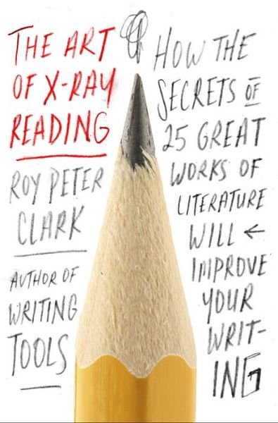Cover for Roy Peter Clark · The Art of X-Ray Reading: How the Secrets of 25 Great Works of Literature Will Improve Your Writing (Innbunden bok) (2016)