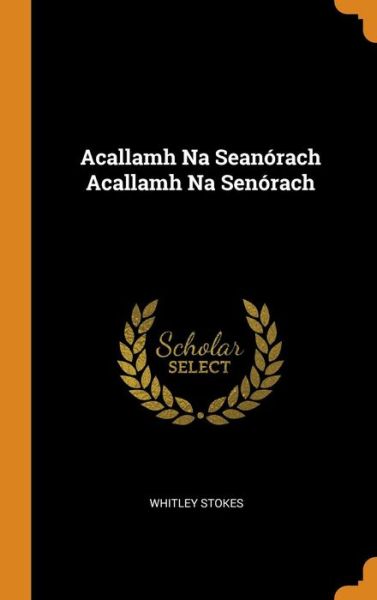 Cover for Whitley Stokes · Acallamh Na Sean rach Acallamh Na Sen rach (Hardcover Book) (2018)