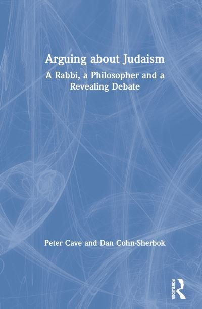 Cover for Peter Cave · Arguing about Judaism: A Rabbi, a Philosopher and a Revealing Debate (Hardcover Book) (2020)
