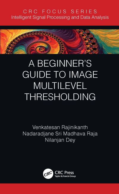 A Beginner’s Guide to Multilevel Image Thresholding - Intelligent Signal Processing and Data Analysis - Rajinikanth, Venkatesan (St. Joseph’s College of Engineering, Chennai) - Books - Taylor & Francis Ltd - 9780367503178 - October 7, 2024