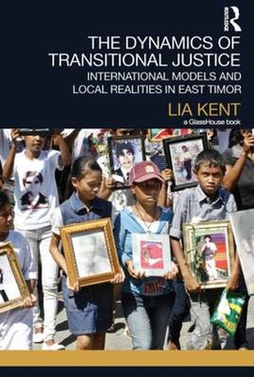 Cover for Lia Kent · The Dynamics of Transitional Justice: International Models and Local Realities in East Timor - Transitional Justice (Paperback Book) (2013)