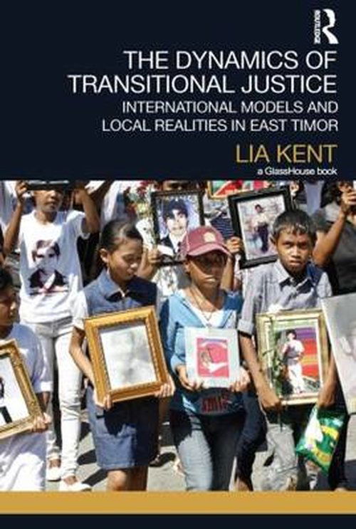 Cover for Lia Kent · The Dynamics of Transitional Justice:: International Models and Local Realities in East Timor - Transitional Justice (Paperback Book) (2013)