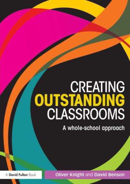 Creating Outstanding Classrooms: A whole-school approach - Oliver Knight - Livros - Taylor & Francis Ltd - 9780415831178 - 1 de outubro de 2013
