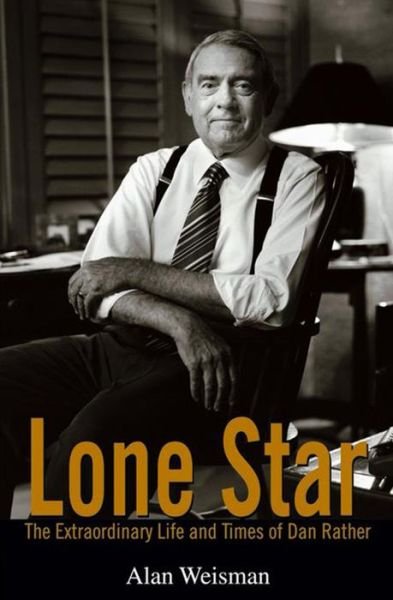 Cover for Alan Weisman · Lone Star: the Extraordinary Life and Times of Dan Rather (Innbunden bok) (2006)