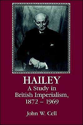 Cover for Cell, John W. (Duke University, North Carolina) · Hailey: A Study in British Imperialism, 1872–1969 (Paperback Book) (2002)