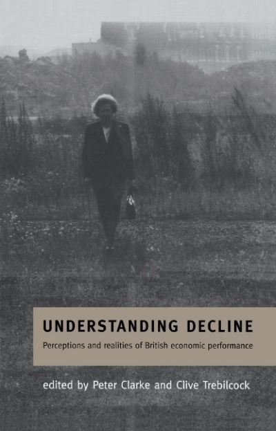 Cover for Peter Clarke · Understanding Decline: Perceptions and Realities of British Economic Performance (Gebundenes Buch) (1997)