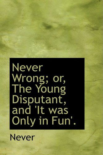 Cover for Never · Never Wrong; Or, the Young Disputant, and 'it Was Only in Fun'. (Paperback Book) (2008)