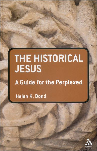 Cover for Bond, Dr Helen K. (University of Edinburgh, UK) · The Historical Jesus: A Guide for the Perplexed - Guides for the Perplexed (Paperback Book) (2012)