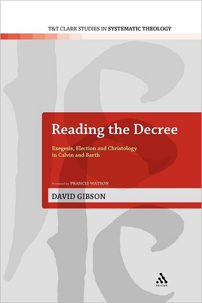 Cover for David Gibson · Reading the Decree: Exegesis, Election and Christology in Calvin and Barth - T&amp;T Clark Studies in Systematic Theology (Paperback Book) [Nippod edition] (2012)