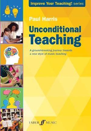 Unconditional Teaching - Improve your teaching - Paul Harris - Kirjat - Faber Music Ltd - 9780571542178 - torstai 16. syyskuuta 2021