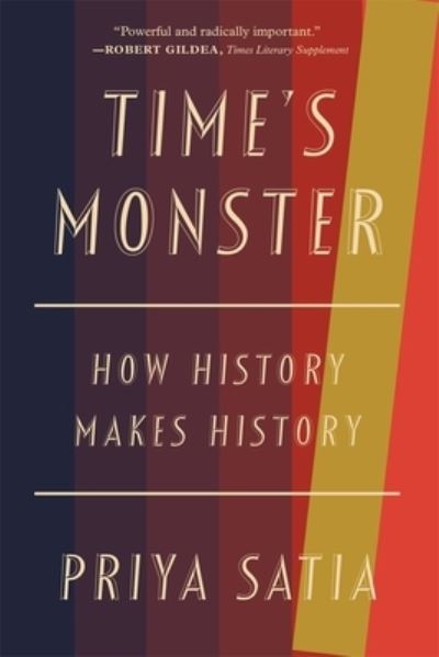 Cover for Priya Satia · Time's Monster - How History Makes History (Book) (2023)