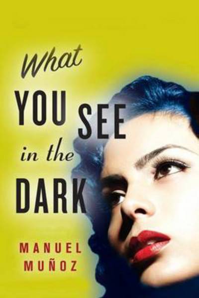 Cover for Manuel Munoz · What You See In The Dark (Paperback Book) (2013)