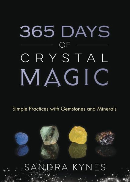 365 Days of Crystal Magic: Simple Practices with Gemstones and Minerals - Sandra Kynes - Livres - Llewellyn Publications,U.S. - 9780738754178 - 8 janvier 2018