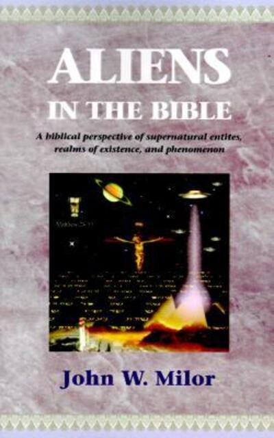 Aliens in the Bible - John W. Milor - Bøger - Xlibris Corporation - 9780738808178 - 4. april 2000
