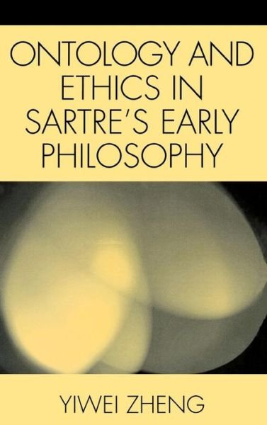 Cover for Yiwei Zheng · Ontology and Ethics in Sartre's Early Philosophy (Hardcover bog) (2005)