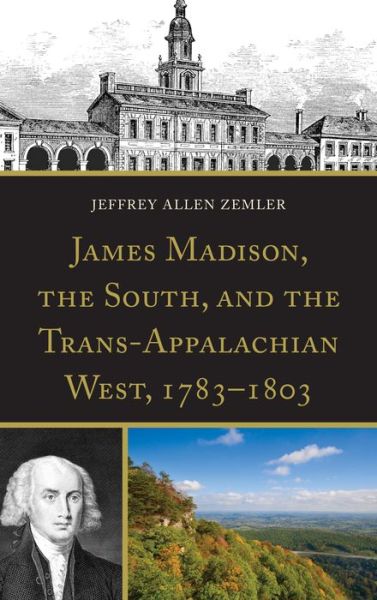 Cover for Jeffrey Allen Zemler · James Madison, the South, and the Trans-Appalachian West, 1783–1803 (Hardcover Book) (2013)