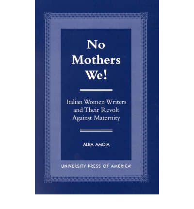 Cover for Alba Amoia · No Mothers We!: Italian Women and Their Revolt Against Maternity (Hardcover Book) (2000)