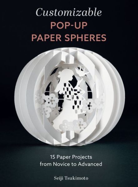 Customizable Pop-Up Paper Spheres: 15 Paper Projects from Novice to Advanced - Wonderful Paper Spheres - Seiji Tsukimoto - Livros - Schiffer Publishing Ltd - 9780764366178 - 28 de junho de 2023