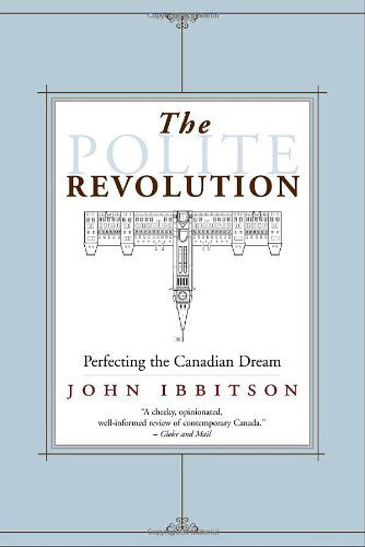 The Polite Revolution: Perfecting the Canadian Dream - John Ibbitson - Książki - McClelland & Stewart Inc. - 9780771043178 - 17 października 2006