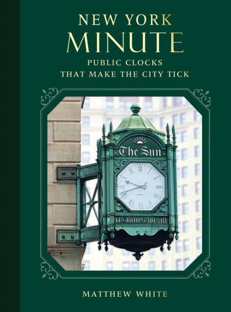 Cover for Matthew White · New York Minute: Public Clocks that Make the City Tick (Hardcover bog) (2025)