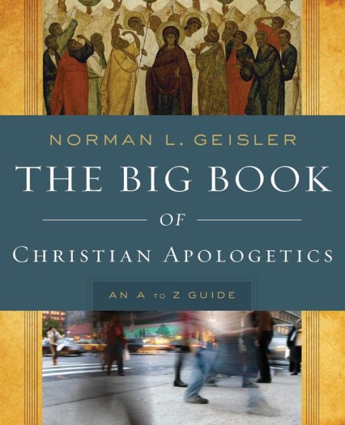 Cover for Norman L. Geisler · The Big Book of Christian Apologetics – An A to Z Guide (Paperback Book) (2012)