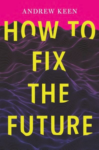 Cover for Andrew Keen · How to Fix the Future (Paperback Book) (2019)