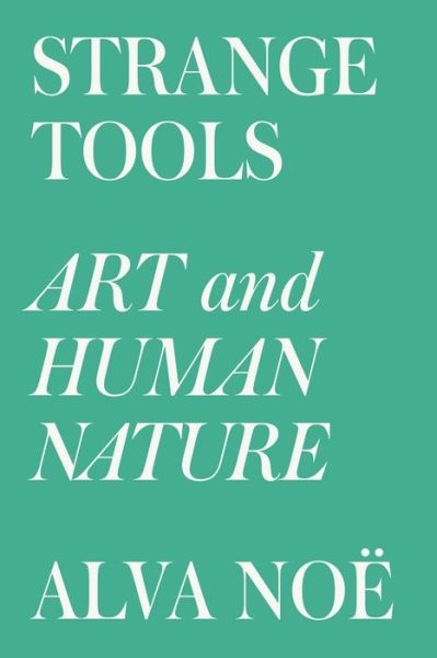 Cover for Alva Noe · Strange Tools: Art and Human Nature (Hardcover Book) (2015)