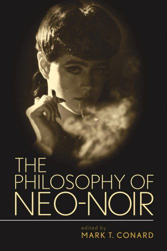 Cover for Mark T. Conard · The Philosophy of Neo-Noir - The Philosophy of Popular Culture (Paperback Book) [Reprint edition] (2009)