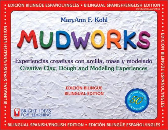 Cover for MaryAnn F Kohl · Mudworks Bilingual Edition–Edicion bilingue Volume 4: Experiencias creativas con arcilla, masa y modelado - Bright Ideas for Learning (Paperback Book) [Spanish Bilingual edition] (2001)