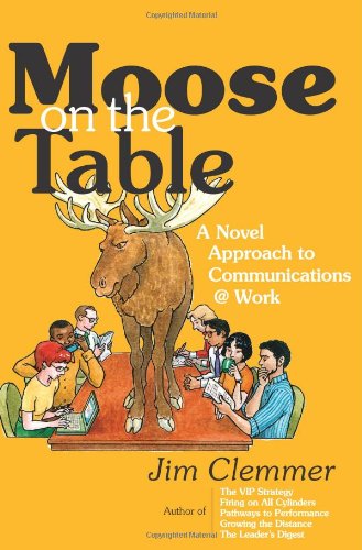 Moose on the Table: A Novel Approach to Communications @ Work - Jim Clemmer - Książki - Janet Iles Consulting & Research Service - 9780978222178 - 1 marca 2008