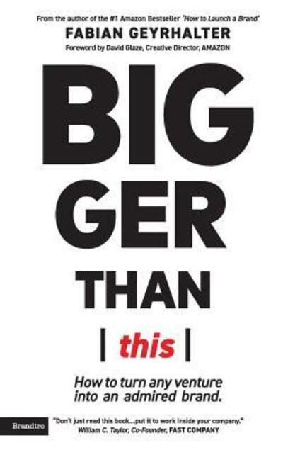 Cover for Geyrhalter, Fabian (Global 100 Mentor at The Founder Institute) · Bigger Than This: How to turn any venture into an admired brand (Pocketbok) (2018)