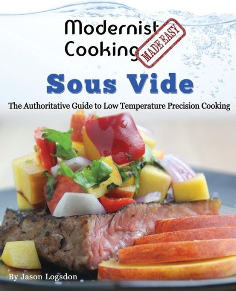 Cover for Jason Logsdon · Modernist Cooking Made Easy: Sous Vide: the Authoritative Guide to  Low Temperature Precision Cooking (Paperback Book) (2014)