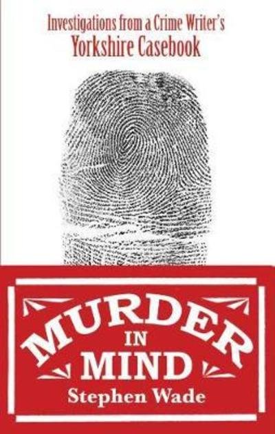 Cover for Stephen Wade · Murder in Mind: Investigations from a Yorkshire Crime Writer's Casebook (Paperback Bog) (2018)
