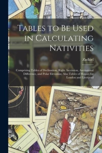 Cover for 1795-1874 No 94041000 Zadkiel · Tables to Be Used in Calculating Nativities; Comprising Tables of Declination, Right Ascension, Ascensional Difference, and Polar Elevation; Also Tables of Houses for London and Liverpool (Pocketbok) (2021)