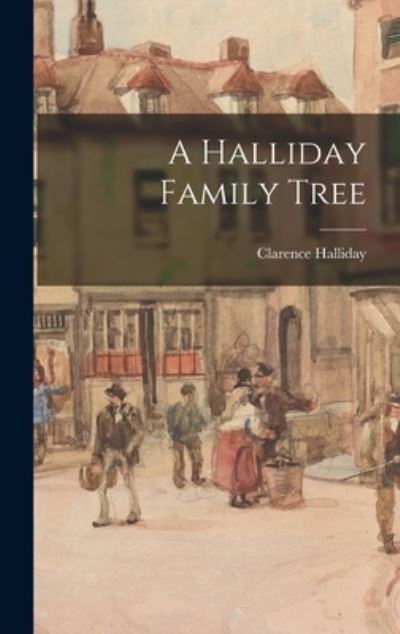 Cover for Clarence 1894-1969 Halliday · A Halliday Family Tree (Hardcover Book) (2021)