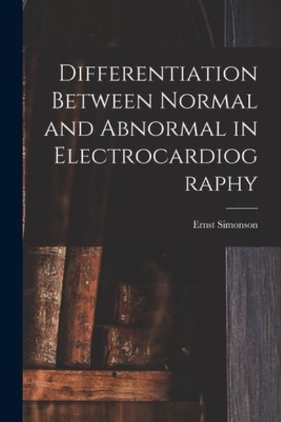 Cover for Ernst B 1898 Simonson · Differentiation Between Normal and Abnormal in Electrocardiography (Taschenbuch) (2021)