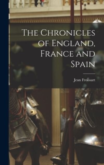 Cover for Jean 1338?-1410 Froissart · The Chronicles of England, France and Spain (Gebundenes Buch) (2021)